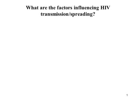 1 What are the factors influencing HIV transmission/spreading?