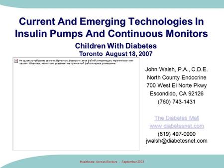 Healthcare Across Borders - September 2003 Current And Emerging Technologies In Insulin Pumps And Continuous Monitors John Walsh, P.A., C.D.E. North County.