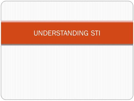 UNDERSTANDING STI. What are Sexually Transmitted Infections? As the name suggests these are infections which transmit from one person to another through.