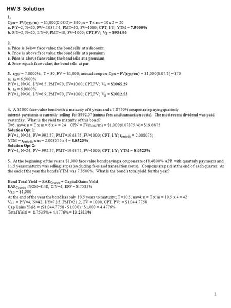 1. Cpn = FV(r CPN /m) = $1,000(0.08/2) = $40; n = T x m = 10 x 2 = 20 a. P/Y=2, N=20, PV=-1034.74, PMT=40, FV=1000; CPT, I/Y; YTM = 7.5000% b. P/Y=2, N=20,