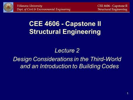 Villanova University Dept. of Civil & Environmental Engineering CEE 4606 - Capstone II Structural Engineering 1 CEE 4606 - Capstone II Structural Engineering.