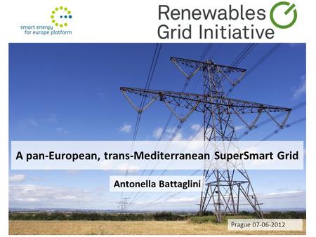 A pan-European, trans-Mediterranean SuperSmart Grid Antonella Battaglini Prague 07-06-2012.