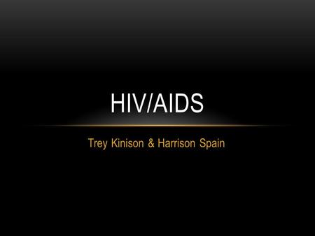 Trey Kinison & Harrison Spain HIV/AIDS. HIV HISTORY The HIV infection is believed to have originated from a type of West African chimpanzee(CDC, 2012).