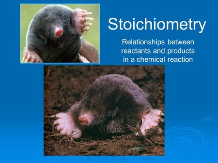 Stoichiometry Relationships between reactants and products in a chemical reaction.