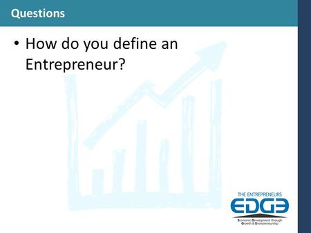 Questions How do you define an Entrepreneur?. Questions How do you define an Entrepreneur? How do you know one when you see one?