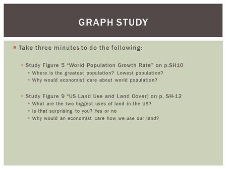  Take three minutes to do the following:  Study Figure 5 “World Population Growth Rate” on p.SH10  Where is the greatest population? Lowest population?