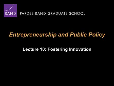 Entrepreneurship and Public Policy Lecture 10: Fostering Innovation.