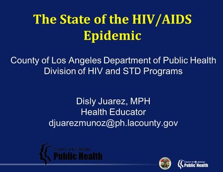 1 County of Los Angeles Department of Public Health Division of HIV and STD Programs Disly Juarez, MPH Health Educator The.