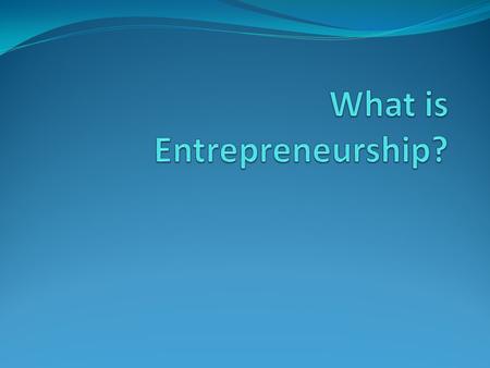 True or False All entrepreneurs make a lot of money. Entrepreneurs get a lot of time off do what they like. Entrepreneurship is a process. Some entrepreneurs.