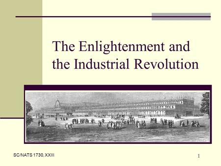 SC/NATS 1730, XXIII 1 The Enlightenment and the Industrial Revolution.