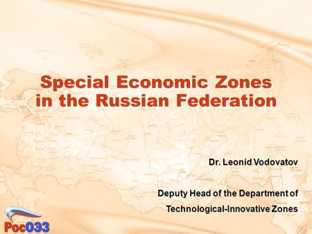 Special Economic Zones in the Russian Federation Dr. Leonid Vodovatov Deputy Head of the Department of Technological-Innovative Zones.