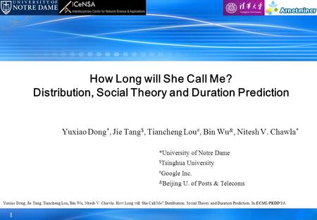 1 Yuxiao Dong *, Jie Tang $, Tiancheng Lou #, Bin Wu &, Nitesh V. Chawla * How Long will She Call Me? Distribution, Social Theory and Duration Prediction.