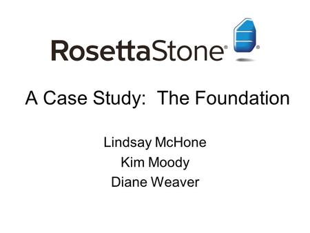 A Case Study: The Foundation Lindsay McHone Kim Moody Diane Weaver.