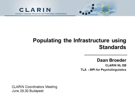 Populating the Infrastructure using Standards Daan Broeder CLARIN NL EB TLA - MPI for Psycholinguistics CLARIN Coordinators Meeting June 29,30 Budapest.