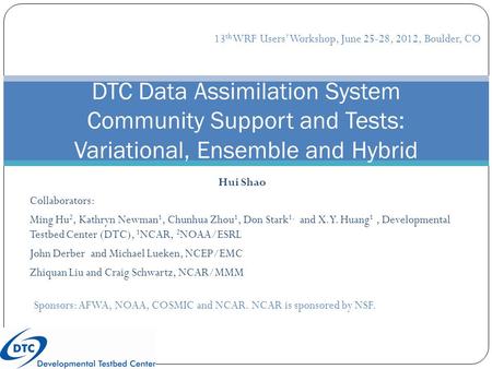 Hui Shao Collaborators: Ming Hu 2, Kathryn Newman 1, Chunhua Zhou 1, Don Stark 1, and X.Y. Huang 1, Developmental Testbed Center (DTC), 1 NCAR, 2 NOAA/ESRL.