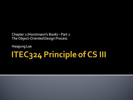 Chapter 2 (Horstmann’s Book) – Part 2 The Object-Oriented Design Process Hwajung Lee.