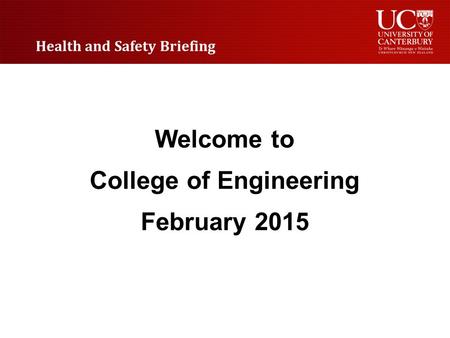 Welcome to College of Engineering February 2015 Health and Safety Briefing.