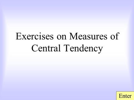 Exercises on Measures of Central Tendency Enter. There are seven multiple-choice questions in this exercise. Click the letter to select the corresponding.