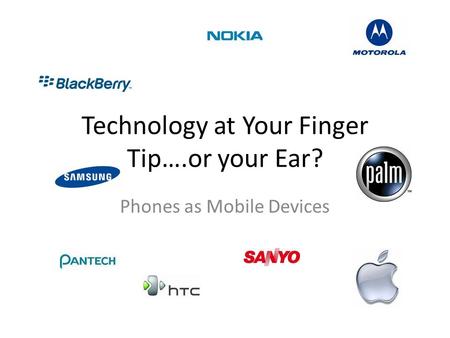 Technology at Your Finger Tip….or your Ear? Phones as Mobile Devices.