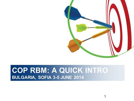 COP RBM: A QUICK INTRO BULGARIA, SOFIA 3-5 JUNE 2014 1.