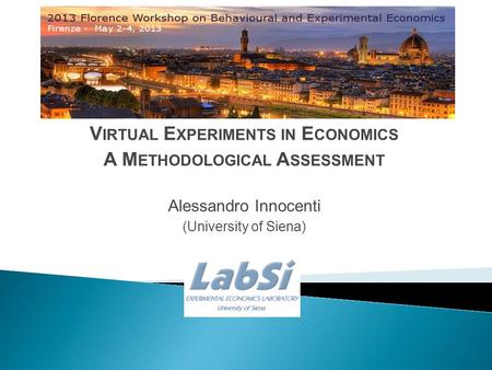 V IRTUAL E XPERIMENTS IN E CONOMICS A M ETHODOLOGICAL A SSESSMENT Alessandro Innocenti (University of Siena)