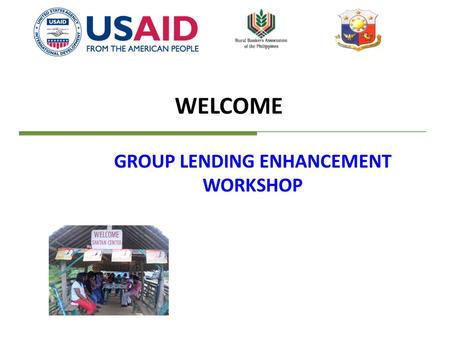 WELCOME GROUP LENDING ENHANCEMENT WORKSHOP. Expectation Setting Draw from the participants‘ expectations and objectives for attending and participating.