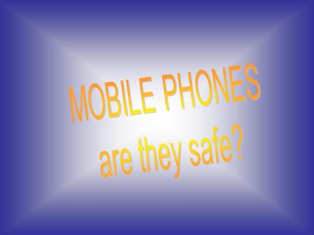 Mobile phones have changed our way of life but are they safe? Mobile phones were introduced in the 1990’s. They are now more than a million in use. In.