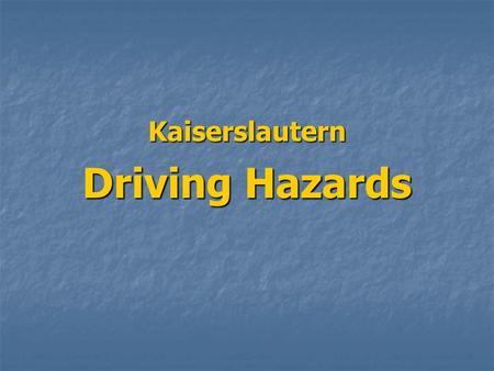 Kaiserslautern Driving Hazards. Typical exits do not allow much time for deceleration. Watch your speed and maintain situational awareness. Typical exits.