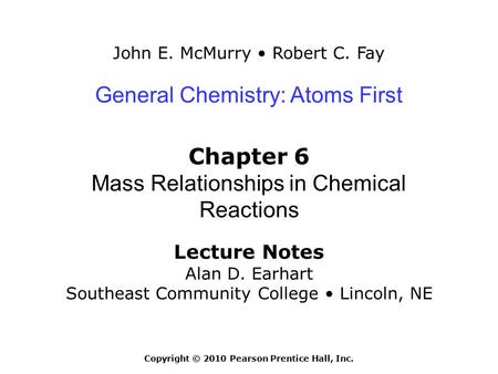 John E. McMurry Robert C. Fay Lecture Notes Alan D. Earhart Southeast Community College Lincoln, NE General Chemistry: Atoms First Chapter 6 Mass Relationships.