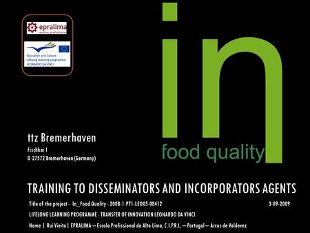 TRAINING TO DISSEMINATORS AND INCORPORATORS AGENTS Title of the project - In_Food Quality - 2008-1-PT1-LEO05-00412 3-09-2009 LIFELONG LEARNING PROGRAMME.