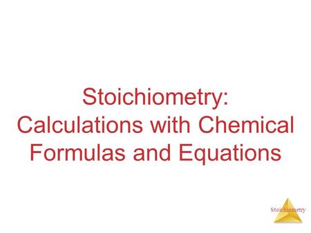 Stoichiometry: Calculations with Chemical Formulas and Equations