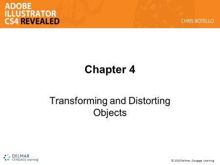 © 2010 Delmar, Cengage Learning Chapter 4 Transforming and Distorting Objects.