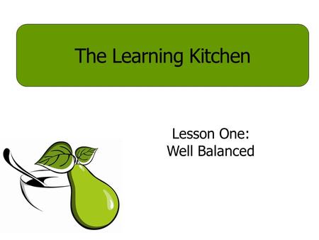 Lesson One: Well Balanced The Learning Kitchen. Dirty food prep area Frozen meat thawing on counter Refrigerator door left open Perishable food left out.