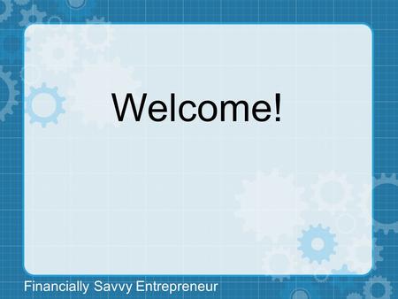 Financially Savvy Entrepreneur Welcome!. Financially Savvy Entrepreneur Course Overview Webinar Workbook Q & A Extras.