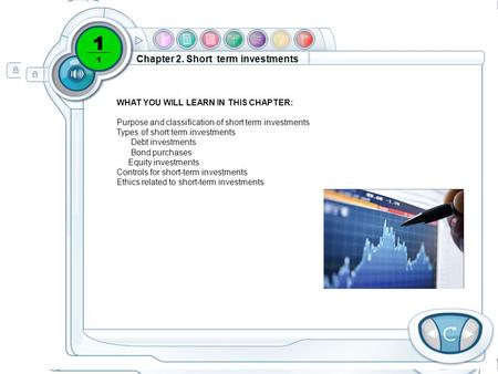 Chapter 2. Short term investments WHAT YOU WILL LEARN IN THIS CHAPTER: Purpose and classification of short term investments Types of short term investments.