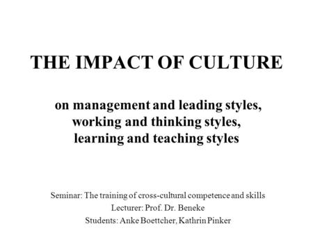 THE IMPACT OF CULTURE on management and leading styles, working and thinking styles, learning and teaching styles Seminar: The training of cross-cultural.