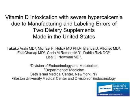 Vitamin D Intoxication with severe hypercalcemia due to Manufacturing and Labeling Errors of Two Dietary Supplements Made in the United States Takako Araki.