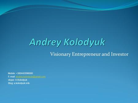 Visionary Entrepreneur and Investor Mobile: +380442096000   skype: A.Kolodyuk Blog: a.kolodyuk.info.