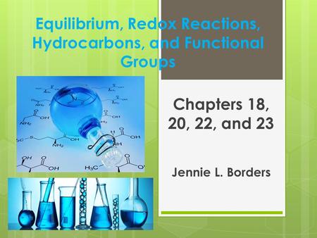 Equilibrium, Redox Reactions, Hydrocarbons, and Functional Groups Chapters 18, 20, 22, and 23 Jennie L. Borders.