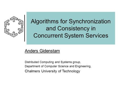 Algorithms for Synchronization and Consistency in Concurrent System Services Anders Gidenstam Distributed Computing and Systems group, Department of Computer.