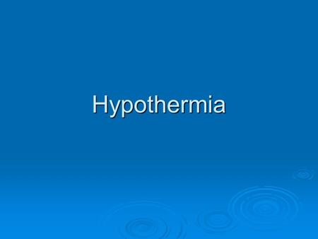 Hypothermia. Outline  What is Hypothermia  What are the symptoms  What can be done to prevent it  How do you treat someone with Hypothermia  Summary.