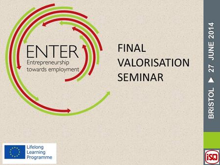 BRiSTOL  27 JUNE 2014 BRiSTOL  27 JUNE 2014 FINAL VALORISATION SEMINAR.