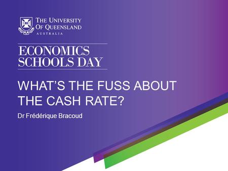 EXPLORING YOUR OPTIONS Dr Frédérique Bracoud WHAT’S THE FUSS ABOUT THE CASH RATE?