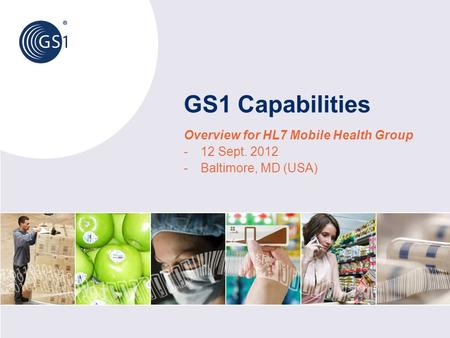 GS1 Capabilities Overview for HL7 Mobile Health Group -12 Sept. 2012 -Baltimore, MD (USA)