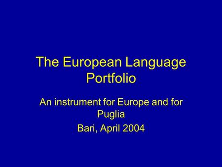 The European Language Portfolio An instrument for Europe and for Puglia Bari, April 2004.