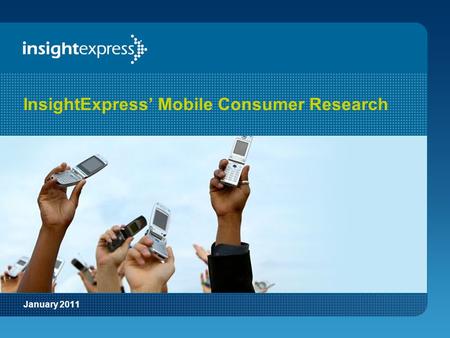 January 2011 InsightExpress’ Mobile Consumer Research.