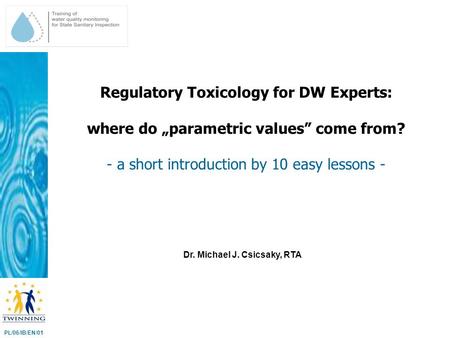 Dr. Michael J. Csicsaky, RTA Regulatory Toxicology for DW Experts: where do „parametric values” come from? - a short introduction by 10 easy lessons -