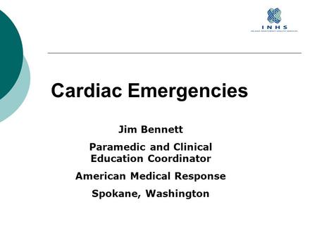 Cardiac Emergencies Jim Bennett Paramedic and Clinical Education Coordinator American Medical Response Spokane, Washington.