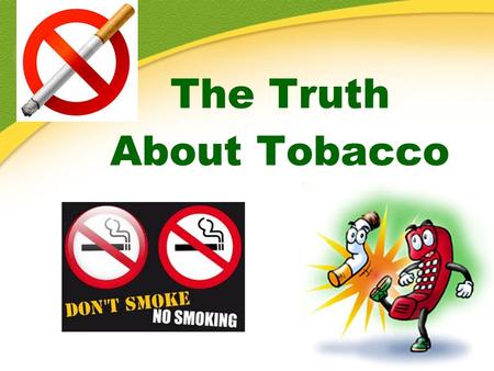 The Truth About Tobacco. What will we talk about?  The facts about smoking – what you need to know! (Statistics, Health Effects, Second-Hand Smoke) 