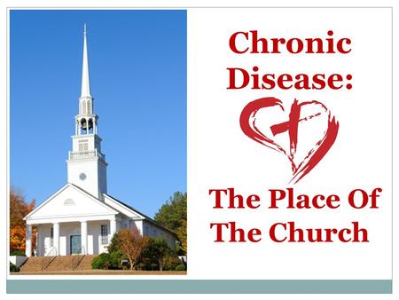 Chronic Disease: The Place Of The Church. Unique Caribbean approaches to NCDs “The Church and NCDs” Dr. Noel Brathwaite Tuesday 29 th May, 2012.